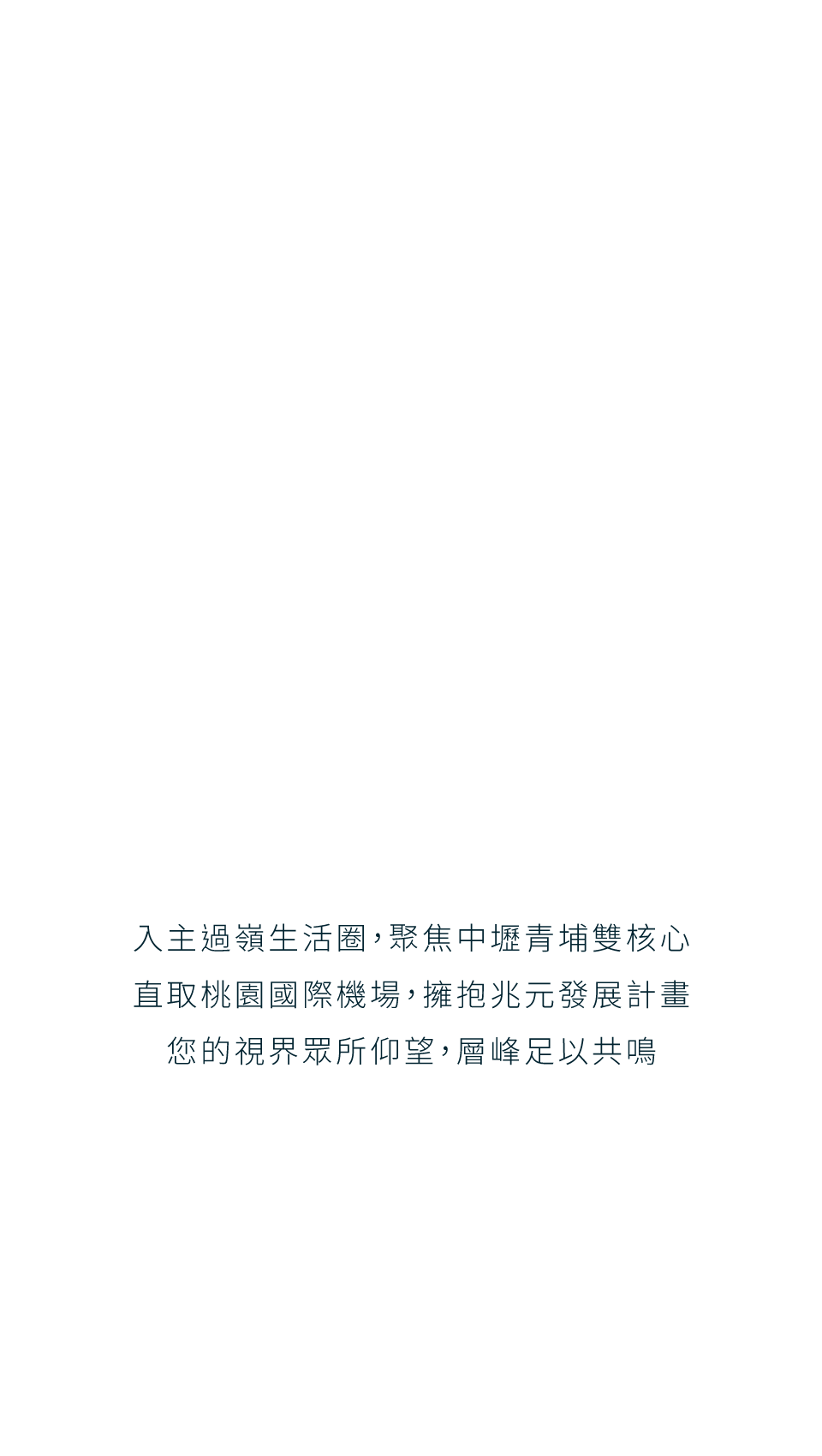 入主過嶺生活圈，聚焦中壢青埔雙核心直取桃園國際機場，擁抱兆元發展計畫您的視界眾所仰望，層峰足以共鳴